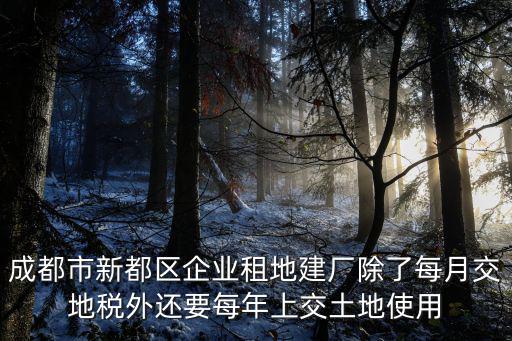 成都市新都區企業租地建廠除了每月交地稅外還要每年上交土地使用