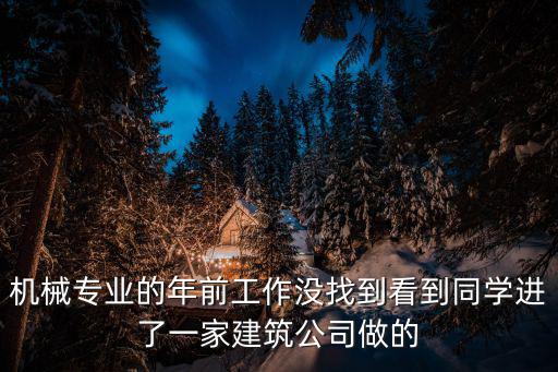 機械專業的年前工作沒找到看到同學進了一家建筑公司做的