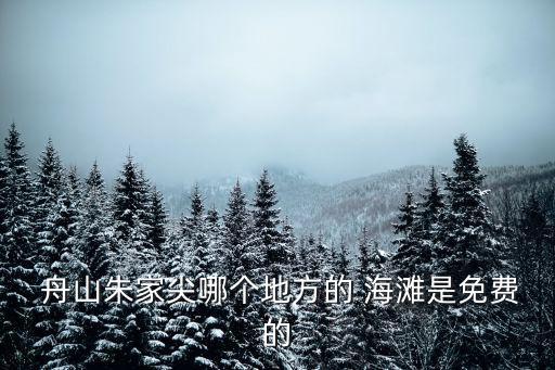  舟山朱家尖哪個地方的 海灘是免費的