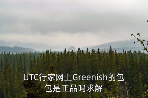 UTC行家網(wǎng)上Greenish的包包是正品嗎求解