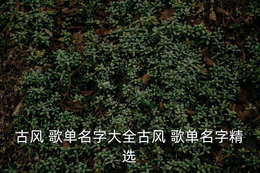 古風 歌單名字大全古風 歌單名字精選