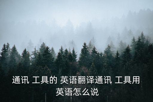 通訊 工具的 英語(yǔ)翻譯通訊 工具用 英語(yǔ)怎么說(shuō)