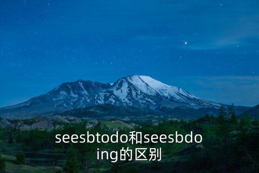 seesbtodo和seesbdoing的區別