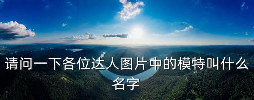 請問一下各位達人圖片中的模特叫什么名字