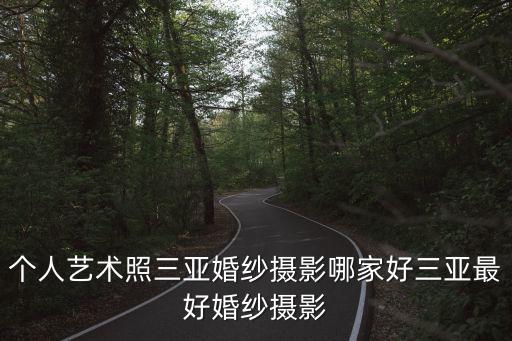 個人藝術照三亞婚紗攝影哪家好三亞最好婚紗攝影