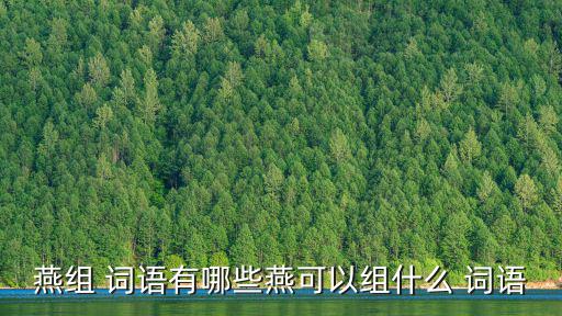 燕組 詞語有哪些燕可以組什么 詞語