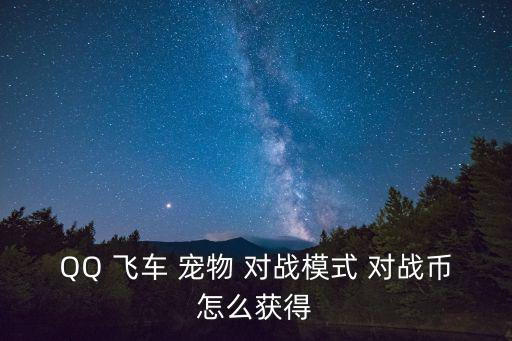 QQ 飛車 寵物 對戰模式 對戰幣怎么獲得