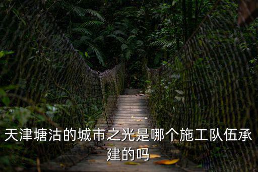 天津塘沽的城市之光是哪個(gè)施工隊(duì)伍承建的嗎