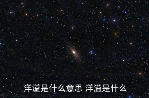  洋溢是什么意思 洋溢是什么