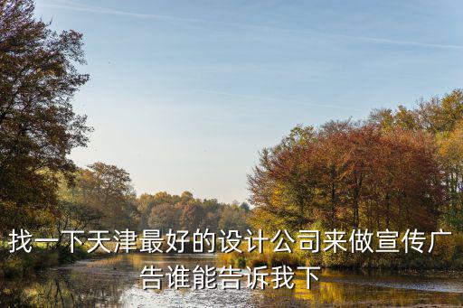 找一下天津最好的設計公司來做宣傳廣告誰能告訴我下