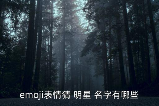 emoji表情猜 明星 名字有哪些
