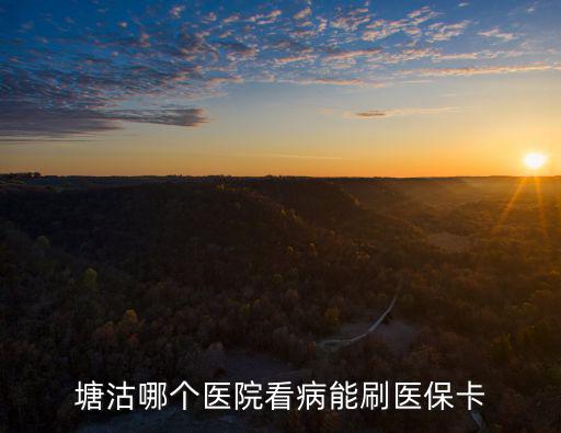 塘沽哪個醫院看病能刷醫保卡