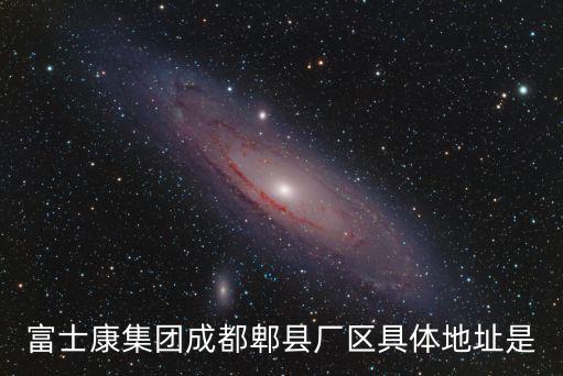 富士康集團(tuán)成都郫縣廠區(qū)具體地址是