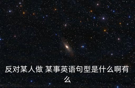 反對某人做 某事英語句型是什么啊有么