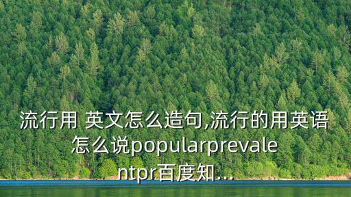 流行的英文,網絡流行語:一首歌越來越流行了