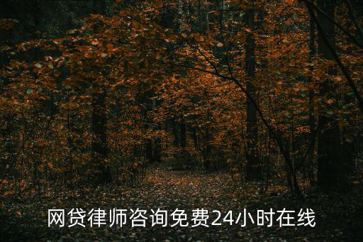 網(wǎng)貸律師咨詢免費(fèi)24小時(shí)在線