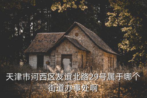 天津市河西有哪幾個街道辦事處，天津市河西區東風里屬于哪個街辦事處