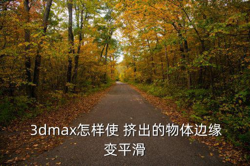  3dmax怎樣使 擠出的物體邊緣變平滑