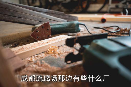 成都琉璃場那邊有些什么廠