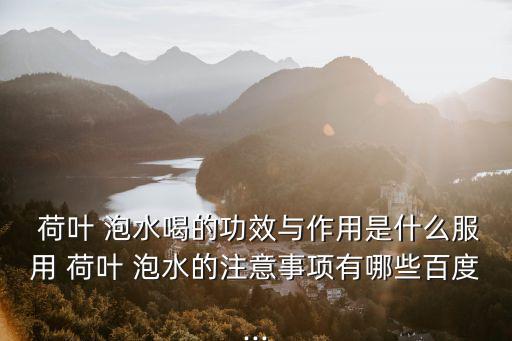 荷葉泡水喝的功效與作用,荷葉泡水喝的功效和作用?