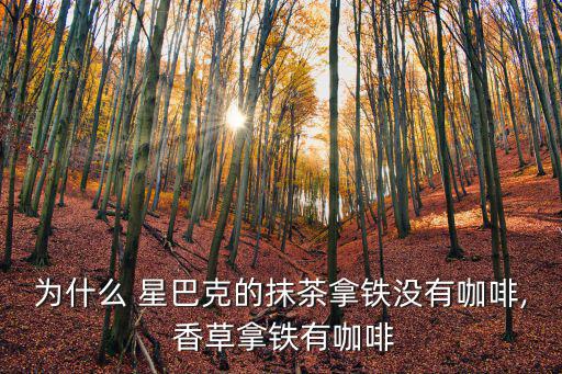 星巴克香草拿鐵,香草拿鐵是咖啡拿鐵不是抹茶牛奶