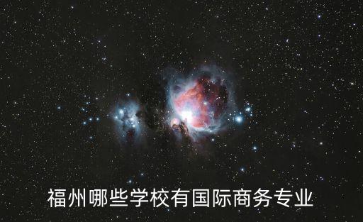 福州哪些學(xué)校有國際商務(wù)專業(yè)