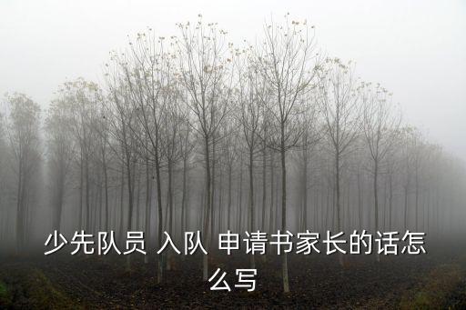  少先隊員 入隊 申請書家長的話怎么寫