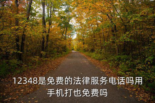 12348是免費的法律服務(wù)電話嗎用手機打也免費嗎