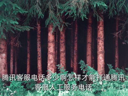 騰訊客服電話多少啊怎樣才能打通騰訊客服人工服務電話
