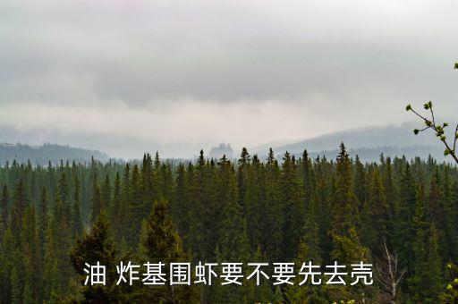 油 炸基圍蝦要不要先去殼