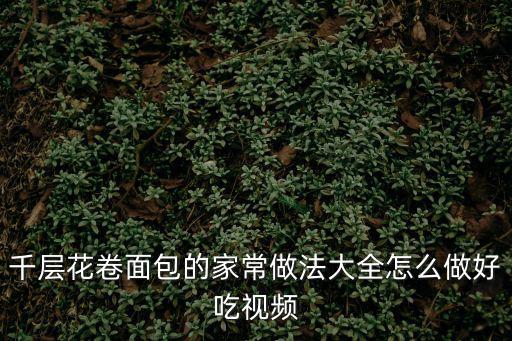 千層花卷面包的家常做法大全怎么做好吃視頻
