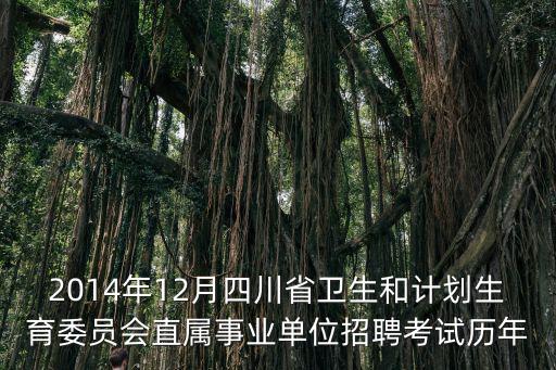 2014年12月四川省衛生和計劃生育委員會直屬事業單位招聘考試歷年