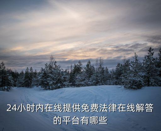 24小時內(nèi)在線提供免費(fèi)法律在線解答的平臺有哪些