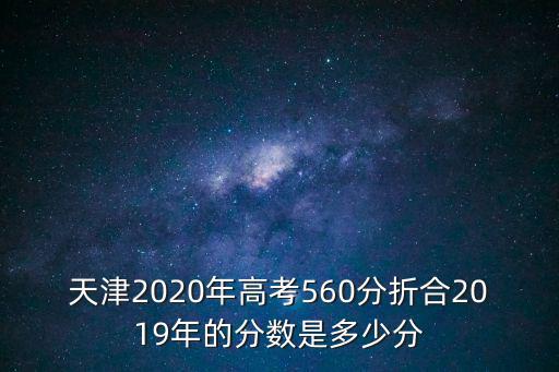 天津2020年高考560分折合2019年的分數是多少分