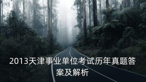 2013天津事業單位考試歷年真題答案及解析