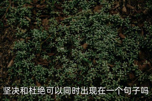 堅決和杜絕可以同時出現在一個句子嗎
