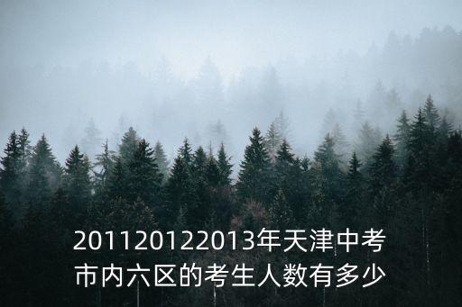 201120122013年天津中考市內六區的考生人數有多少
