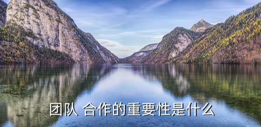  團隊 合作的重要性是什么