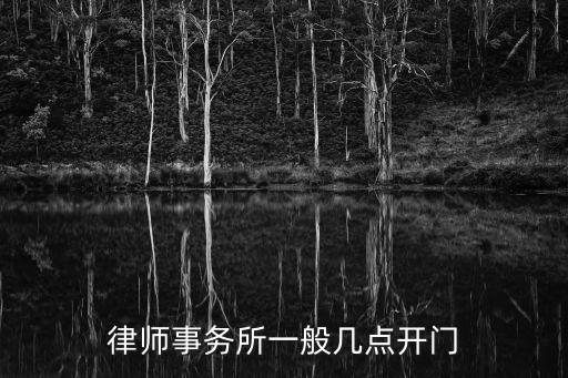 天津津南律師事務所最近還開門嗎，律師事務所一般幾點開門