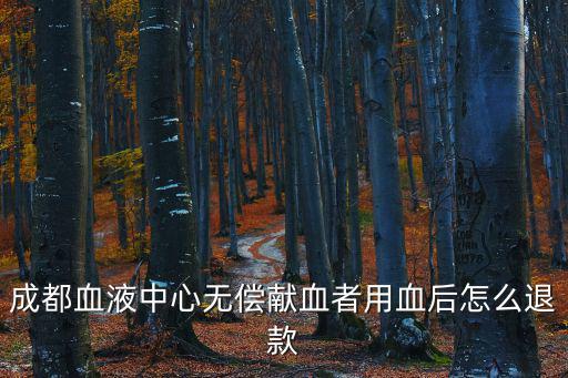 成都血液中心無償獻血者用血后怎么退款
