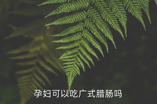 孕婦可以吃廣式臘腸嗎
