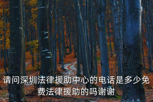 請問深圳法律援助中心的電話是多少免費(fèi)法律援助的嗎謝謝