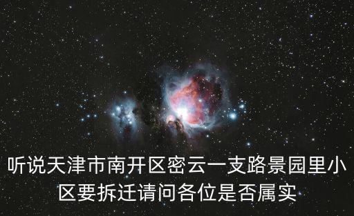 天津市南開區(qū)密云一支路改造，聽說天津市南開區(qū)密云一支路景園里小區(qū)要拆遷請問各位是否屬實(shí)