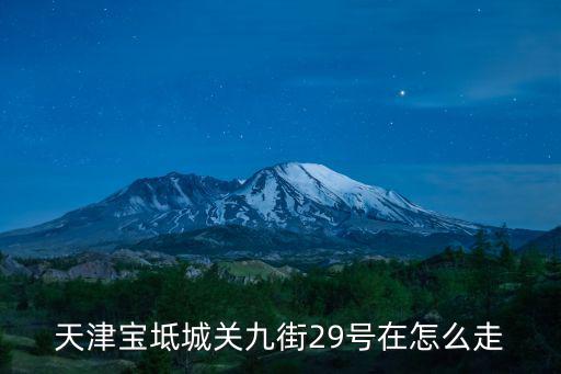 天津?qū)氎娉顷P(guān)九街29號(hào)在怎么走