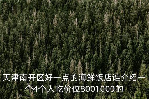 天津南開區好一點的海鮮飯店誰介紹一個4個人吃價位8001000的