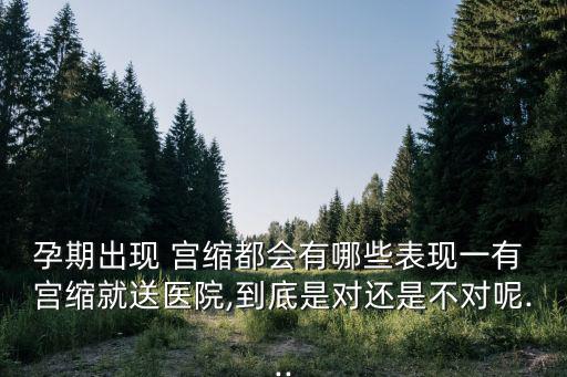 孕期出現 宮縮都會有哪些表現一有 宮縮就送醫院,到底是對還是不對呢...