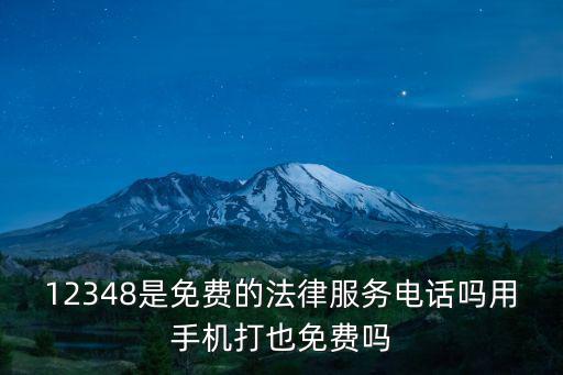 12348是免費的法律服務電話嗎用手機打也免費嗎