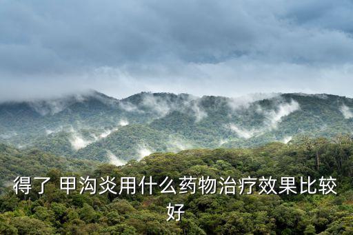 得了 甲溝炎用什么藥物治療效果比較好