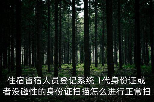 住宿留宿人員登記系統(tǒng) 1代身份證或者沒磁性的身份證掃描怎么進行正常掃