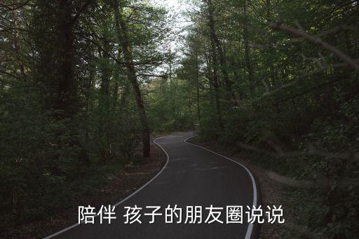  陪伴 孩子的朋友圈說說
